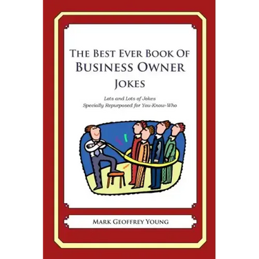 The Best Ever Book of Business Owner Jokes: Lots and Lots of Jokes Specially Repurposed for You-Know-Who