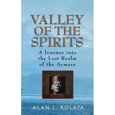 Valley of the Spirits: A Journey Into the Lost Realm of the Aymara