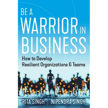 Be a Warrior in Business: How to Develop Resilient Organizations and Teams