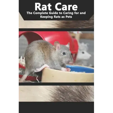 Rat Care: The Complete Guide to Caring for and Keeping Rats as Pets