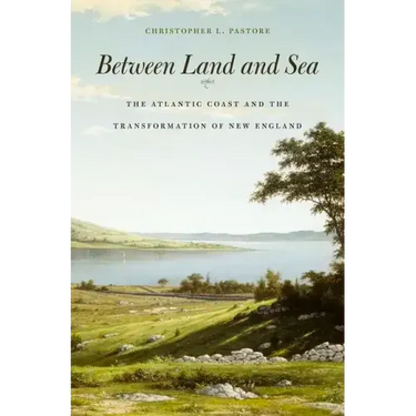 Between Land and Sea: The Atlantic Coast and the Transformation of New England