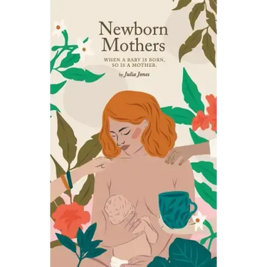 Newborn Mothers: When a Baby is Born, so is a Mother.