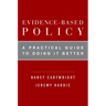 Evidence-Based Policy: A Practical Guide to Doing It Better