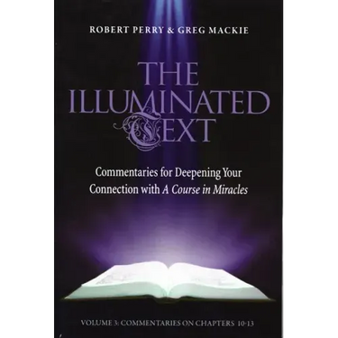 The Illuminated Text Vol 3: Commentaries for Deepening Your Connection with a Course in Miracles