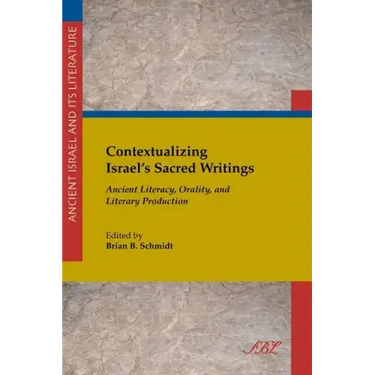 Contextualizing Israel's Sacred Writings: Ancient Literacy, Orality, and Literary Production