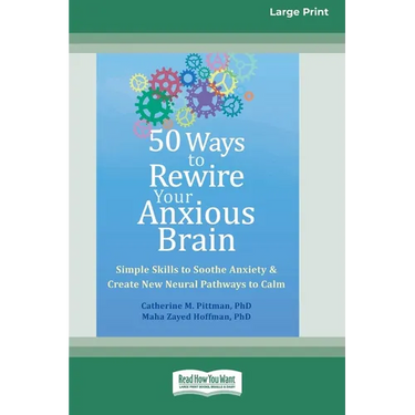 50 Ways to Rewire Your Anxious Brain: Simple Skills to Soothe Anxiety and Create New Neural Pathways to Calm (16pt Large Print Edition)