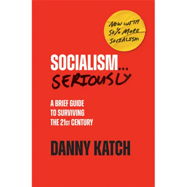 Socialism . . . Seriously: A Brief Guide to Surviving the 21st Century (Revised & Updated Edition)