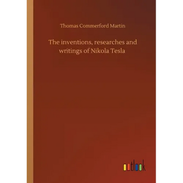 The inventions, researches and writings of Nikola Tesla