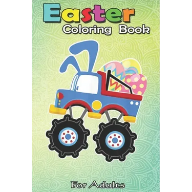 Easter Coloring Book For Adults: Funny Monster Truck Easter - A Happy Easter Coloring Book For Kids, Teens & Adults, Great Gifts with Fun, Easy, and R