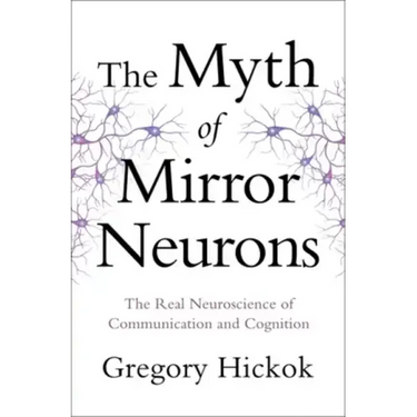 Myth of Mirror Neurons: The Real Neuroscience of Communication and Cognition