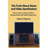 The Truth About Stereo and Video Specifications: How to Save a Fortune When Buying Audio and Video Equipment