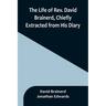 The Life of Rev. David Brainerd, Chiefly Extracted from His Diary