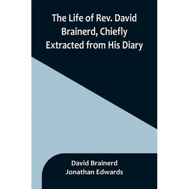 The Life of Rev. David Brainerd, Chiefly Extracted from His Diary