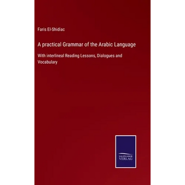 A practical Grammar of the Arabic Language: With interlineal Reading Lessons, Dialogues and Vocabulary