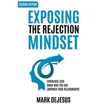 Exposing the Rejection Mindset: Experience Love - Know Who You Are - Empower Your Relationships "2nd edition"