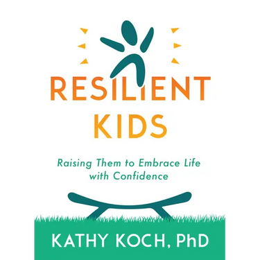 Resilient Kids: Raising Them to Embrace Life with Confidence