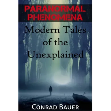 Paranormal Phenomena: Modern Tales of the Unexplained
