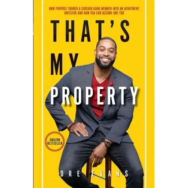 That's My Property: How Purpose Turned a Chicago Gang Member Into an Apartment Investor & How You Can Become One Too