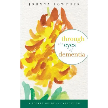 Through The Eyes Of Dementia: A Pocket Guide to Caregiving