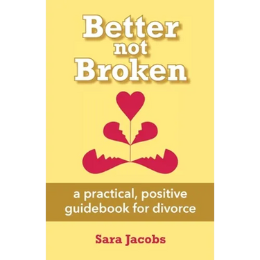 Better not Broken: a practical, positive guidebook for divorce