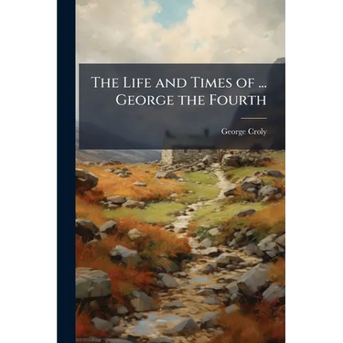 The Life and Times of ... George the Fourth