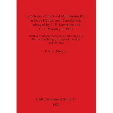 Cemeteries of the First Millennium B.C. at Deve Hüyük, near Carchemish, salvaged by T. E. Lawrence and C. L. Woolley in 1913: (with a catalogue raison