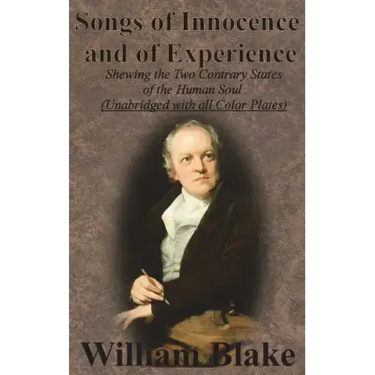 Songs of Innocence and of Experience: Shewing the Two Contrary States of the Human Soul (Unabridged with all Color Plates)