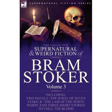 The Collected Supernatural and Weird Fiction of Bram Stoker: 3-Contains Two Novels 'The Jewel of Seven Stars' & 'The Lair of the White Worm' and Three