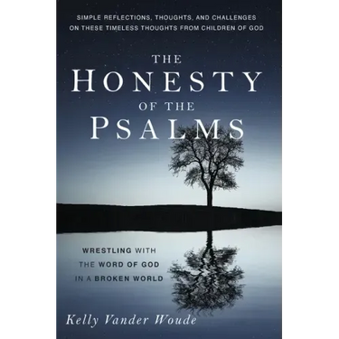 The Honesty of the Psalms: Wrestling with the Word of God in a Broken World