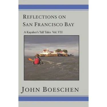 Reflections on San Francisco Bay: A Kayaker's Tall Tales Volume 7: A Kayaker's Tall Tales: