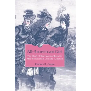 All-American Girl: The Ideal of Real Womanhood in Mid-Nineteenth-Century America