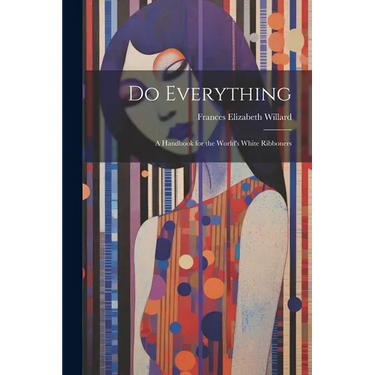 Do Everything: A Handbook for the World's White Ribboners