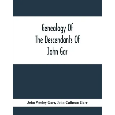 Genealogy Of The Descendants Of John Gar, Or More Particularly Of His Son, Andreas Gaar, Who Emigrated From Bavaria To America In 1732; With Portraits