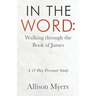 In the Word: Walking Through the Book of James: A 21-Day Personal Study