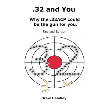 .32 and You: Why the .32ACP could be the gun for you. Revised Edition
