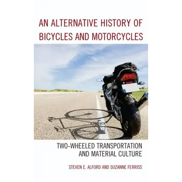 An Alternative History of Bicycles and Motorcycles: Two-Wheeled Transportation and Material Culture