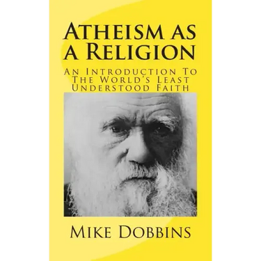 Atheism as a Religion: An Introduction to the World's Least Understood Faith