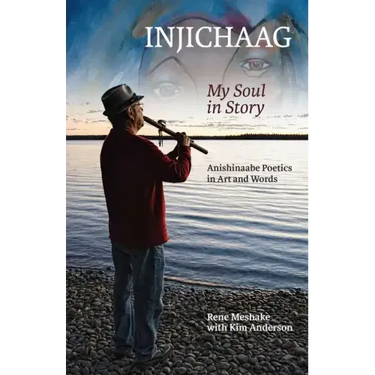 Injichaag: My Soul in Story: Anishinaabe Poetics in Art and Words