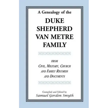 A Genealogy Of The Duke-Shepherd-Van Metre Family From Civil, Military, Church and Family Records and Documents