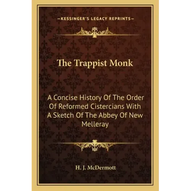 The Trappist Monk: A Concise History Of The Order Of Reformed Cistercians With A Sketch Of The Abbey Of New Melleray