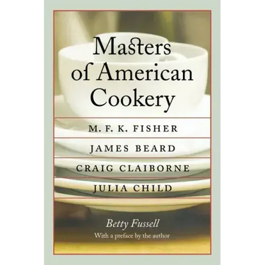 Masters of American Cookery: M. F. K. Fisher, James Beard, Craig Claiborne, Julia Child