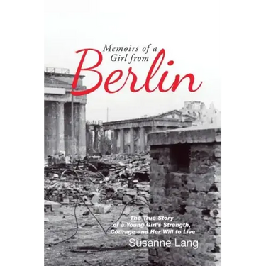 Memoirs of a Girl from Berlin: The True Story of a Young Girl'S Strength and Courage and Her Will to Live