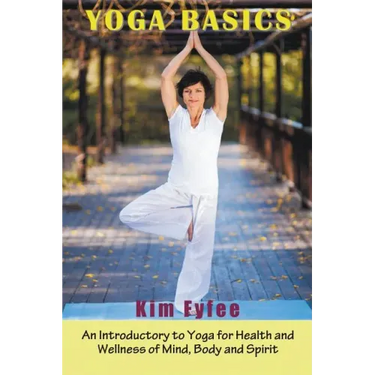 Yoga Basics: An Introductory to Yoga for Health and Wellness of Mind, Body and Spirit