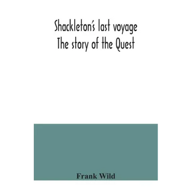Shackleton's last voyage. The story of the Quest