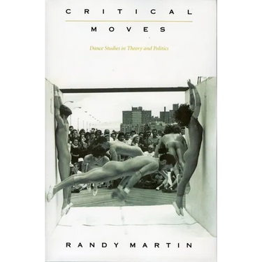 Critical Moves: Dance Studies in Theory and Politics