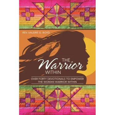 The Warrior Within: Over Forty Devotionals to Empower the Woman Warrior Within