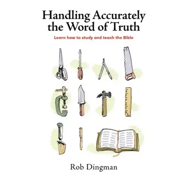 Handling Accurately the Word of Truth: Learn how to study and teach the Bible