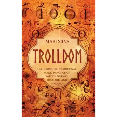 Trolldom: Unlocking the Traditional Magic Practice of Sweden, Norway, Denmark, and Finland