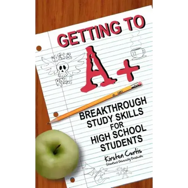 Getting to A +: Breakthrough Study Skills for High School Students