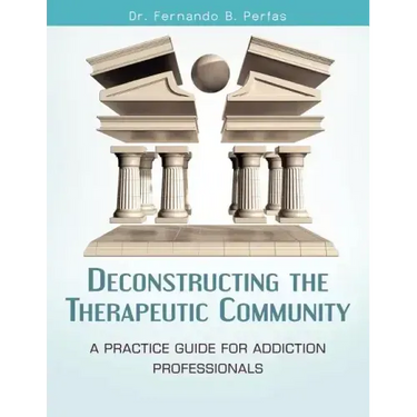 Deconstructing the Therapeutic Community: A Practice Guide for Addiction Professionals